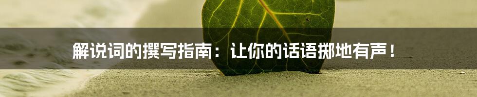 解说词的撰写指南:让你的话语掷地有声!