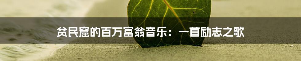 贫民窟的百万富翁音乐:一首励志之歌