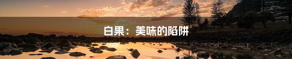 白果：美味的陷阱
