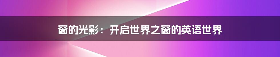 窗的光影:开启世界之窗的英语世界
