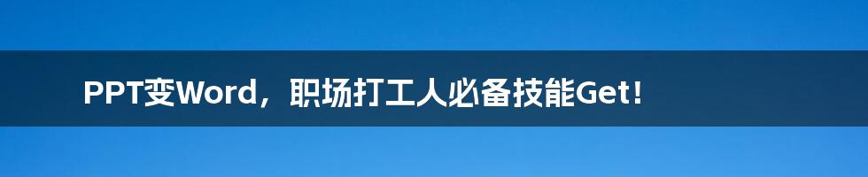 PPT变Word,职场打工人必备技能Get!