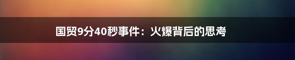 国贸9分40秒事件:火爆背后的思考