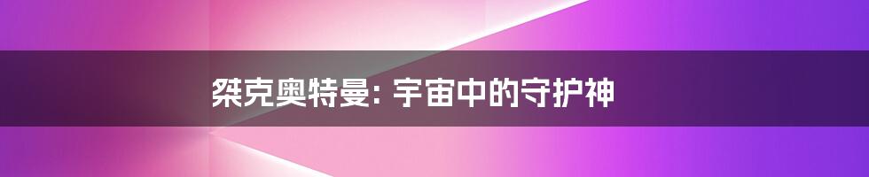 桀克奥特曼: 宇宙中的守护神