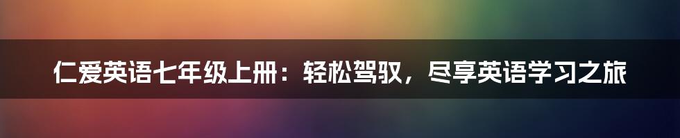 仁爱英语七年级上册：轻松驾驭，尽享英语学习之旅