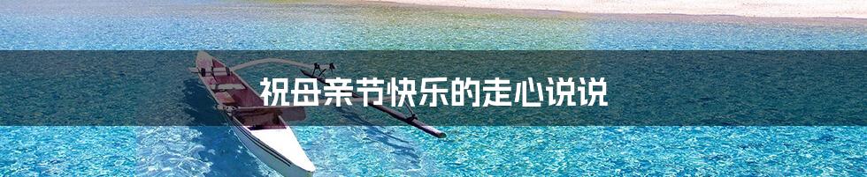 祝母亲节快乐的走心说说