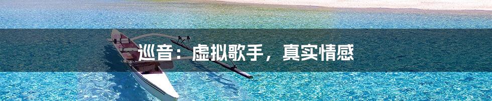巡音：虚拟歌手，真实情感