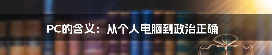 PC的含义:从个人电脑到政治正确