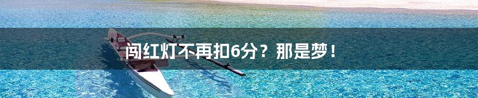 闯红灯不再扣6分?那是梦!