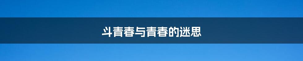 斗青春与青春的迷思