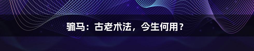 骟马:古老术法,今生何用?