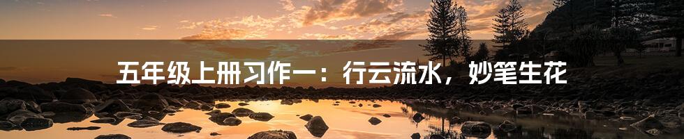 五年级上册习作一:行云流水,妙笔生花