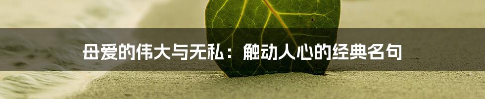 母爱的伟大与无私：触动人心的经典名句