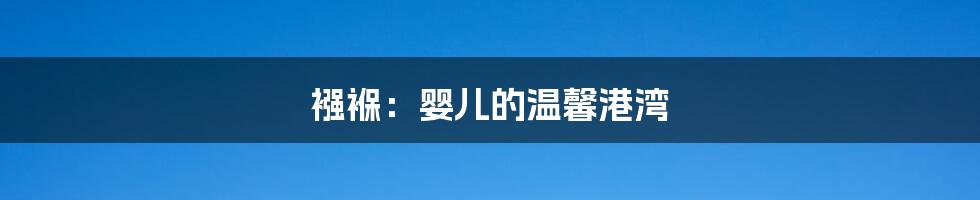 襁褓:婴儿的温馨港湾