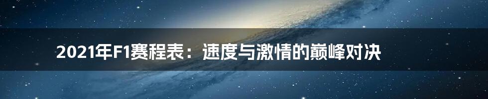 2021年F1赛程表:速度与激情的巅峰对决