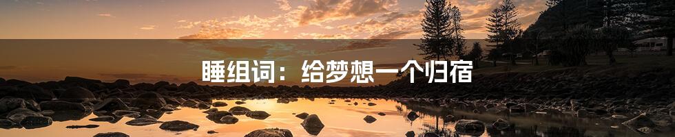 睡组词:给梦想一个归宿