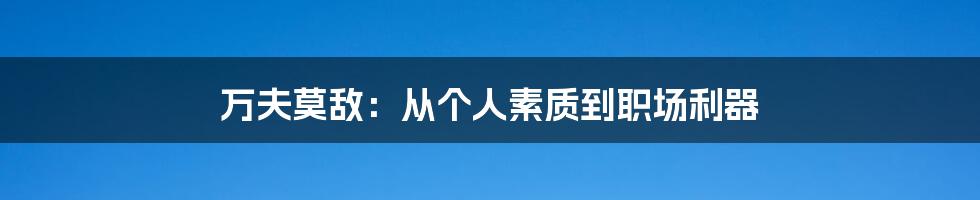 万夫莫敌:从个人素质到职场利器