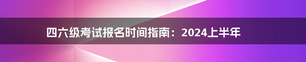 四六级考试报名时间指南:2024上半年