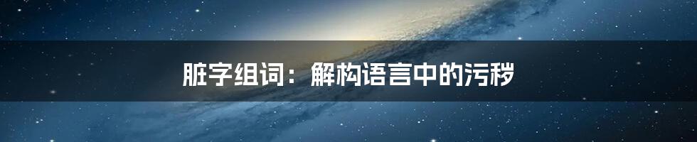 脏字组词:解构语言中的污秽