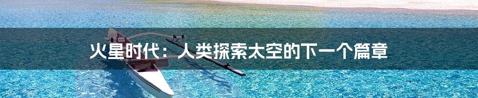 火星时代：人类探索太空的下一个篇章