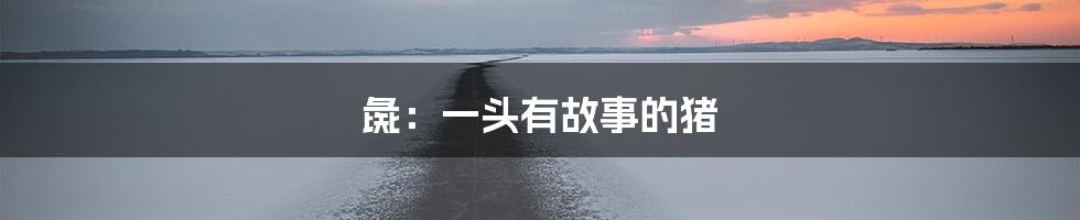 彘:一头有故事的猪