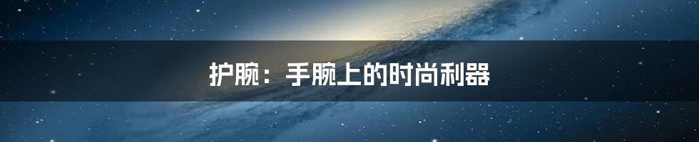 护腕:手腕上的时尚利器