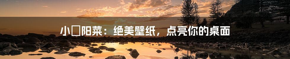 小嶋阳菜:绝美壁纸,点亮你的桌面