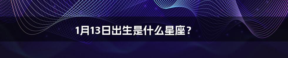 1月13日出生是什么星座?