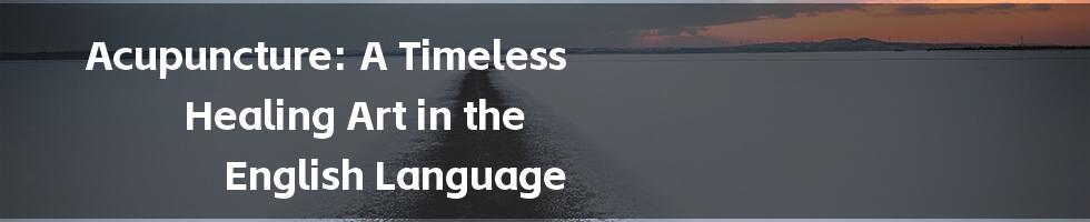 Acupuncture: A Timeless Healing Art in the English Language