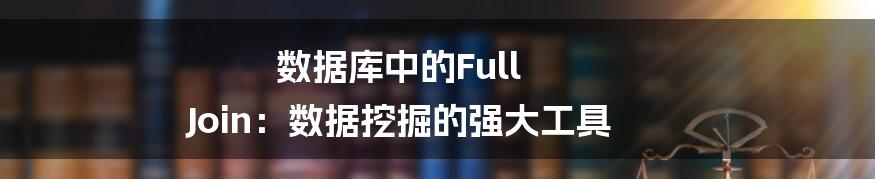 数据库中的Full Join:数据挖掘的强大工具