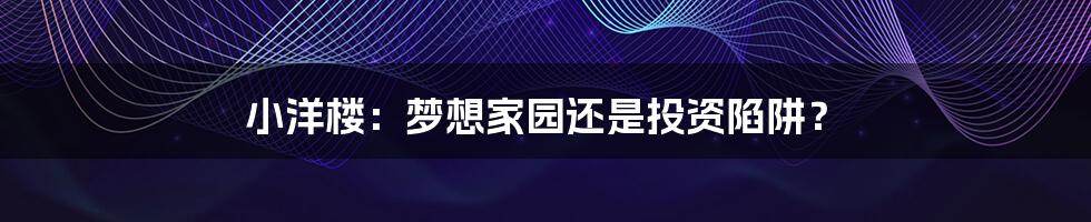 小洋楼:梦想家园还是投资陷阱?