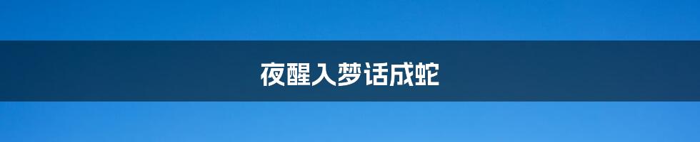 夜醒入梦话成蛇