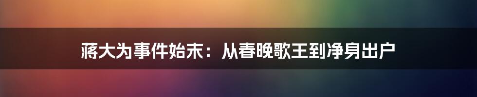 蒋大为事件始末:从春晚歌王到净身出户