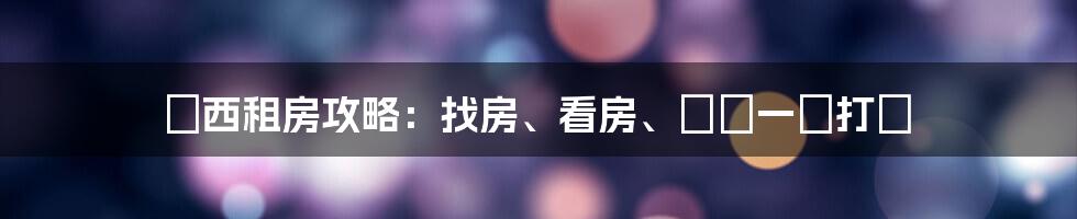 萊西租房攻略:找房、看房、簽約一網打盡