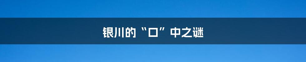 银川的“口”中之谜