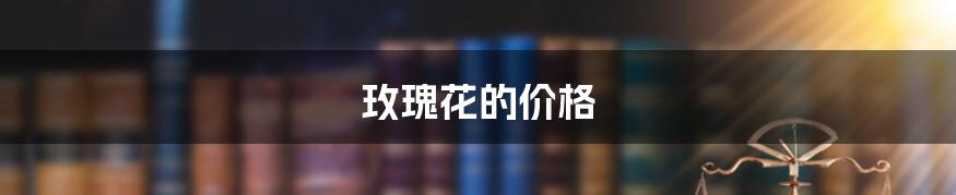 玫瑰花的价格
