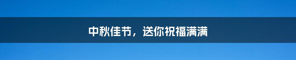 中秋佳节,送你祝福满满