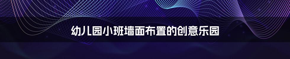 幼儿园小班墙面布置的创意乐园
