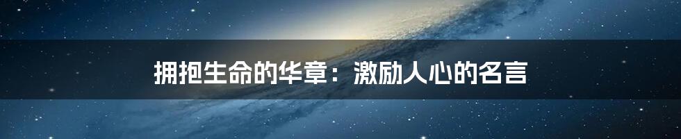 拥抱生命的华章:激励人心的名言