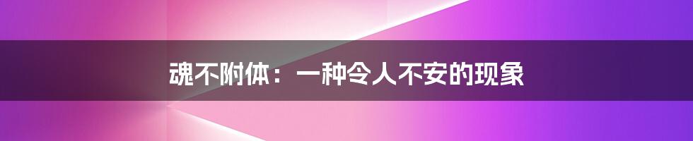 魂不附体:一种令人不安的现象