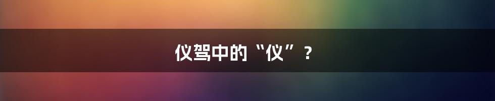 仪驾中的“仪”?