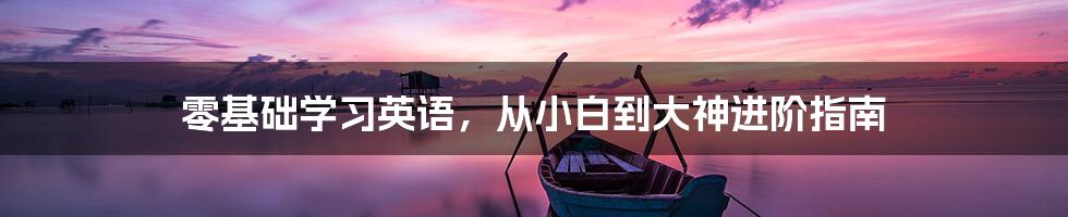 零基础学习英语,从小白到大神进阶指南