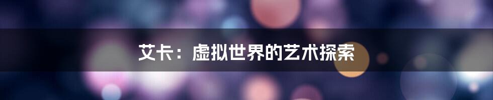 艾卡:虚拟世界的艺术探索