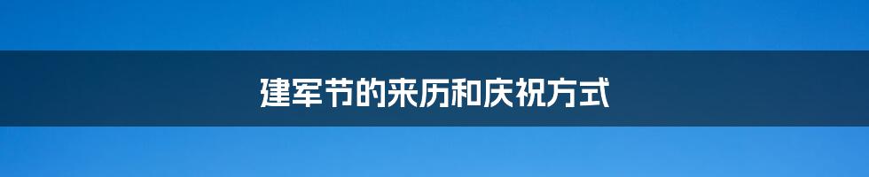 建军节的来历和庆祝方式