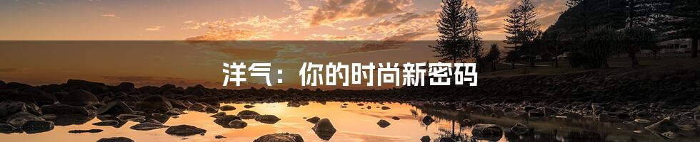 洋气:你的时尚新密码