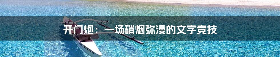 开门炮：一场硝烟弥漫的文字竞技
