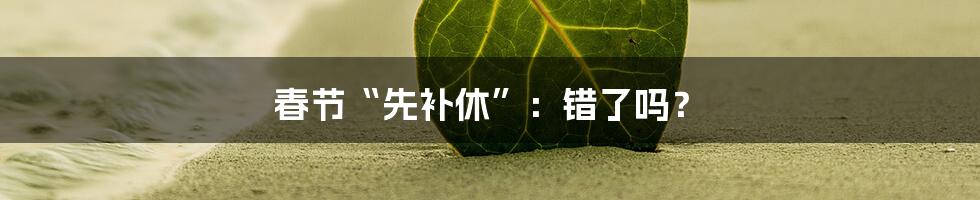 春节“先补休”：错了吗？