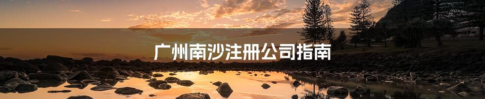 广州南沙注册公司指南