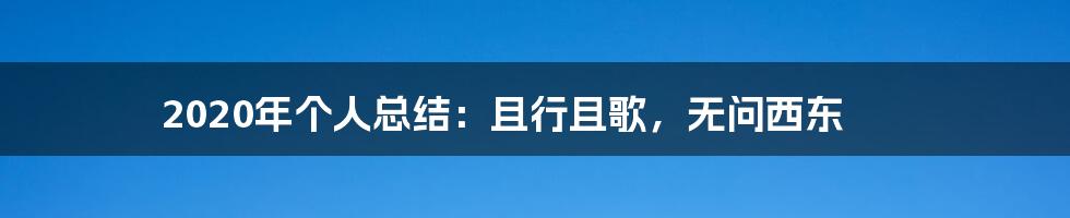 2020年个人总结:且行且歌,无问西东