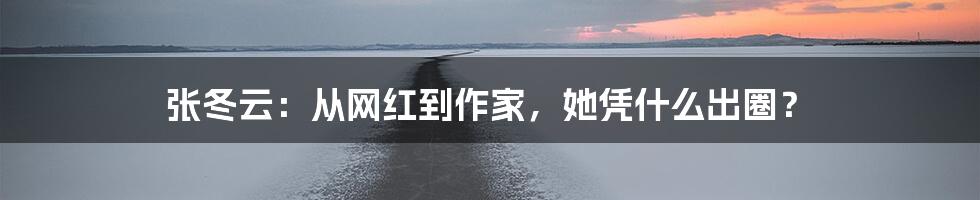 张冬云:从网红到作家,她凭什么出圈?