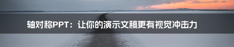 轴对称PPT:让你的演示文稿更有视觉冲击力